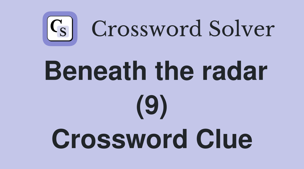 Beneath the radar (9) Crossword Clue