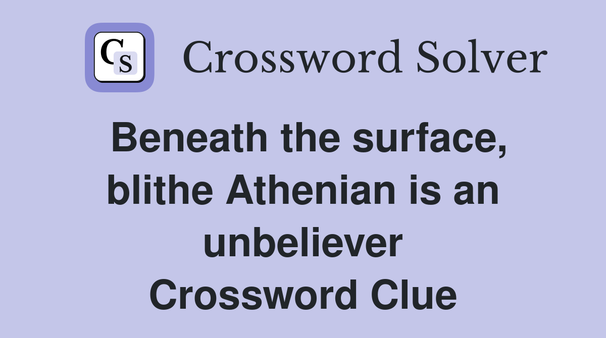 Beneath the surface, blithe Athenian is an unbeliever Crossword Clue