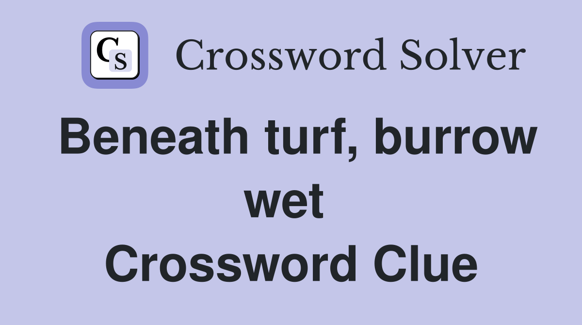 Beneath turf, burrow wet  Crossword Clue