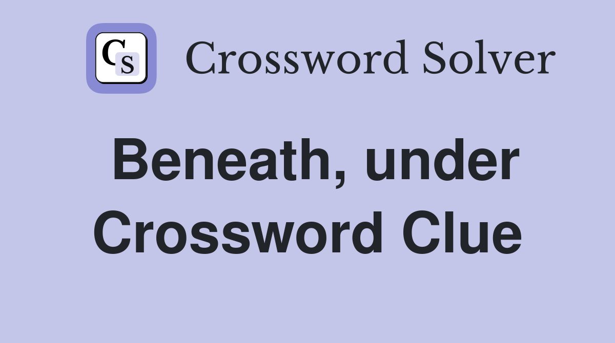 Beneath, under Crossword Clue