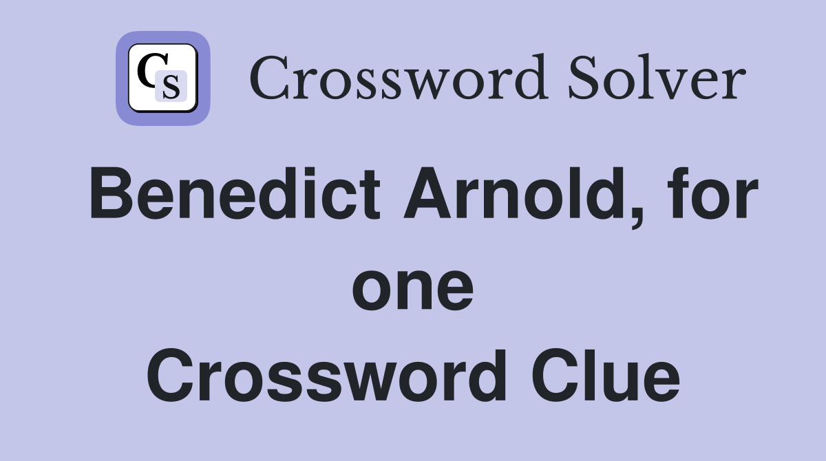 Benedict Arnold, for one Crossword Clue