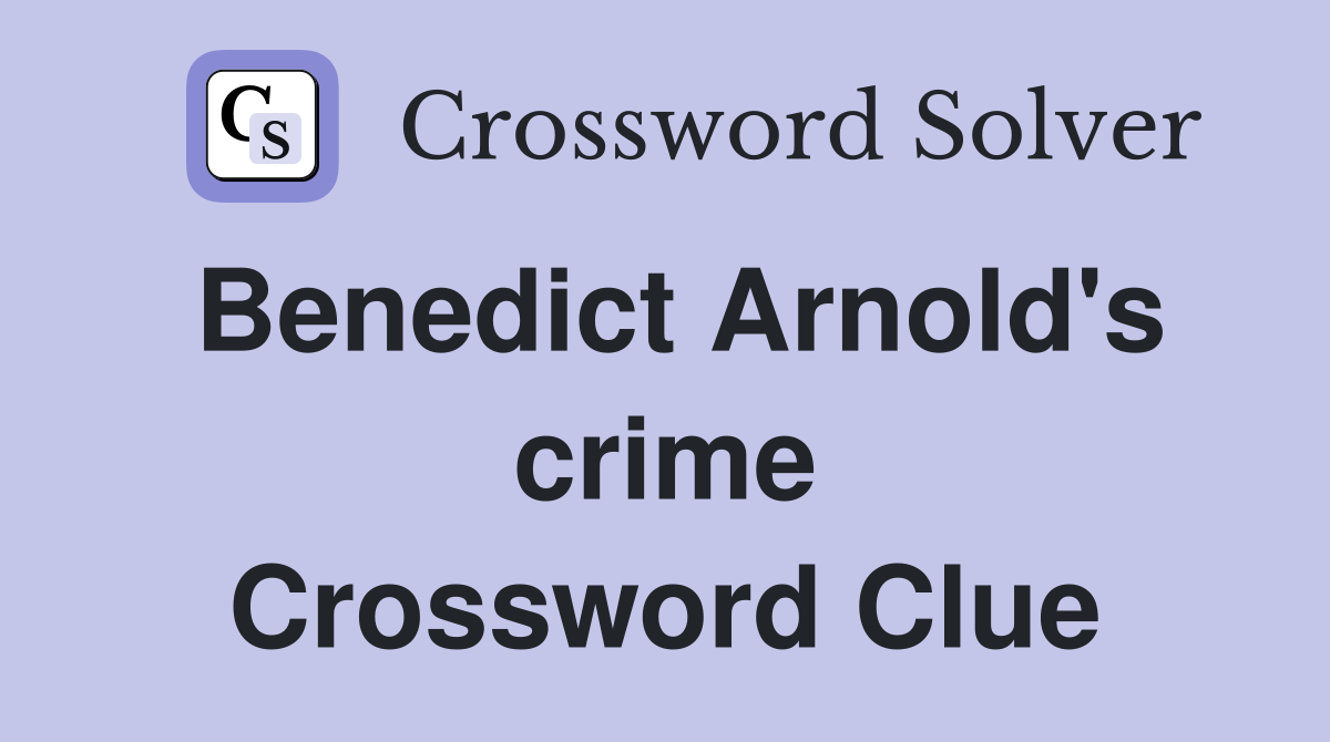 Benedict Arnold's crime Crossword Clue