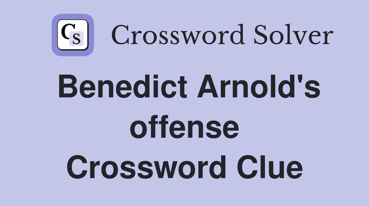 Benedict Arnold's offense Crossword Clue