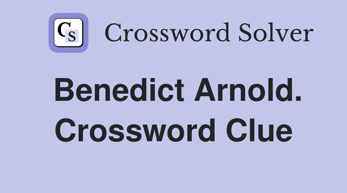 Benedict Arnold. Crossword Clue