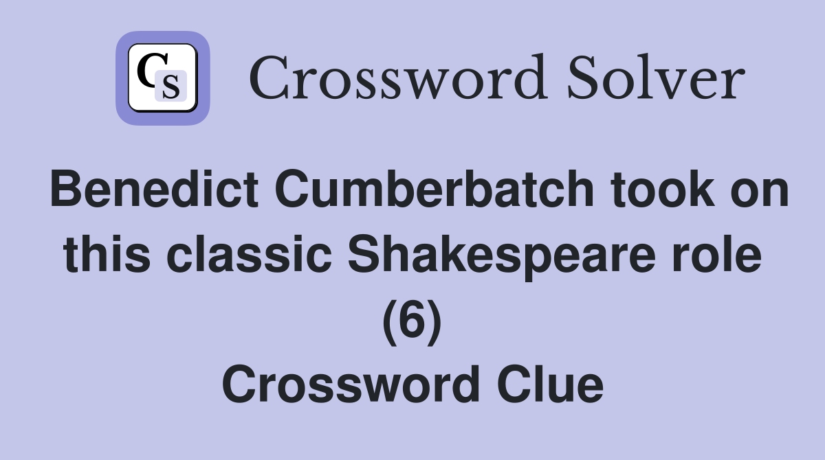 Benedict Cumberbatch took on this classic Shakespeare role (6) Crossword Clue