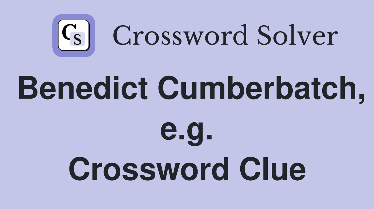 Benedict Cumberbatch, e.g. Crossword Clue