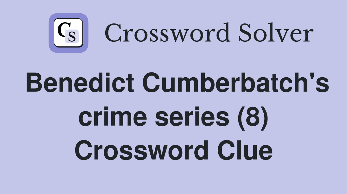 Benedict Cumberbatch's crime series (8) Crossword Clue