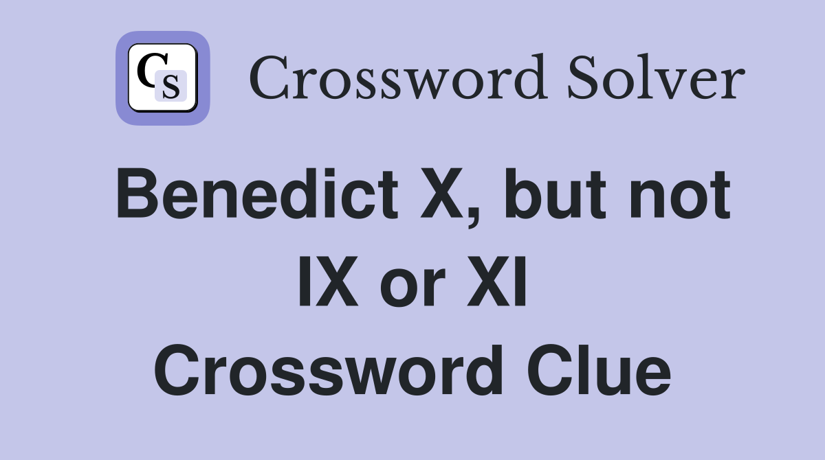 Benedict X, but not IX or XI Crossword Clue