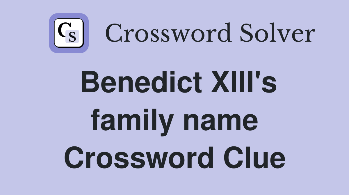 Benedict XIII's family name Crossword Clue