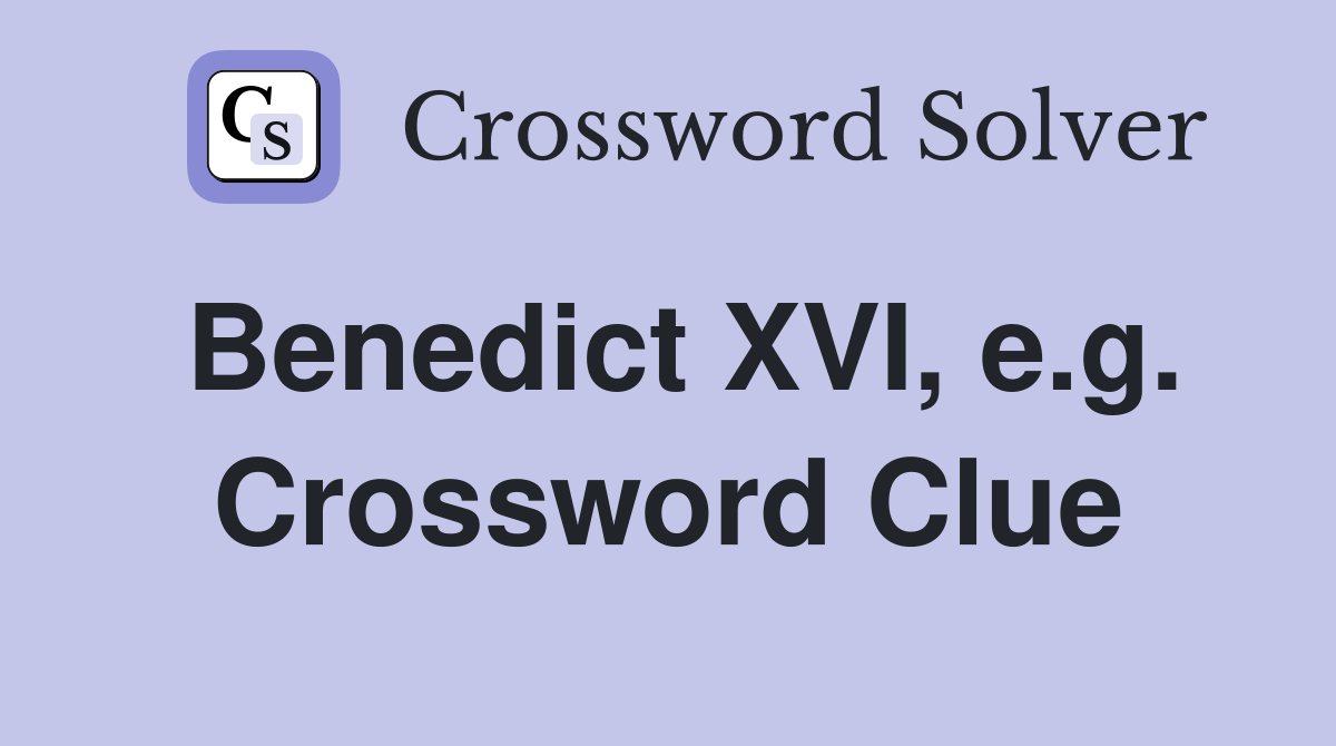 Benedict XVI, e.g. Crossword Clue