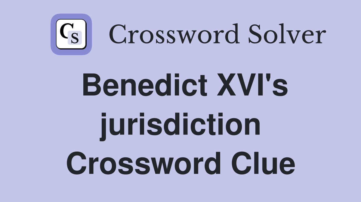 Benedict XVI's jurisdiction Crossword Clue