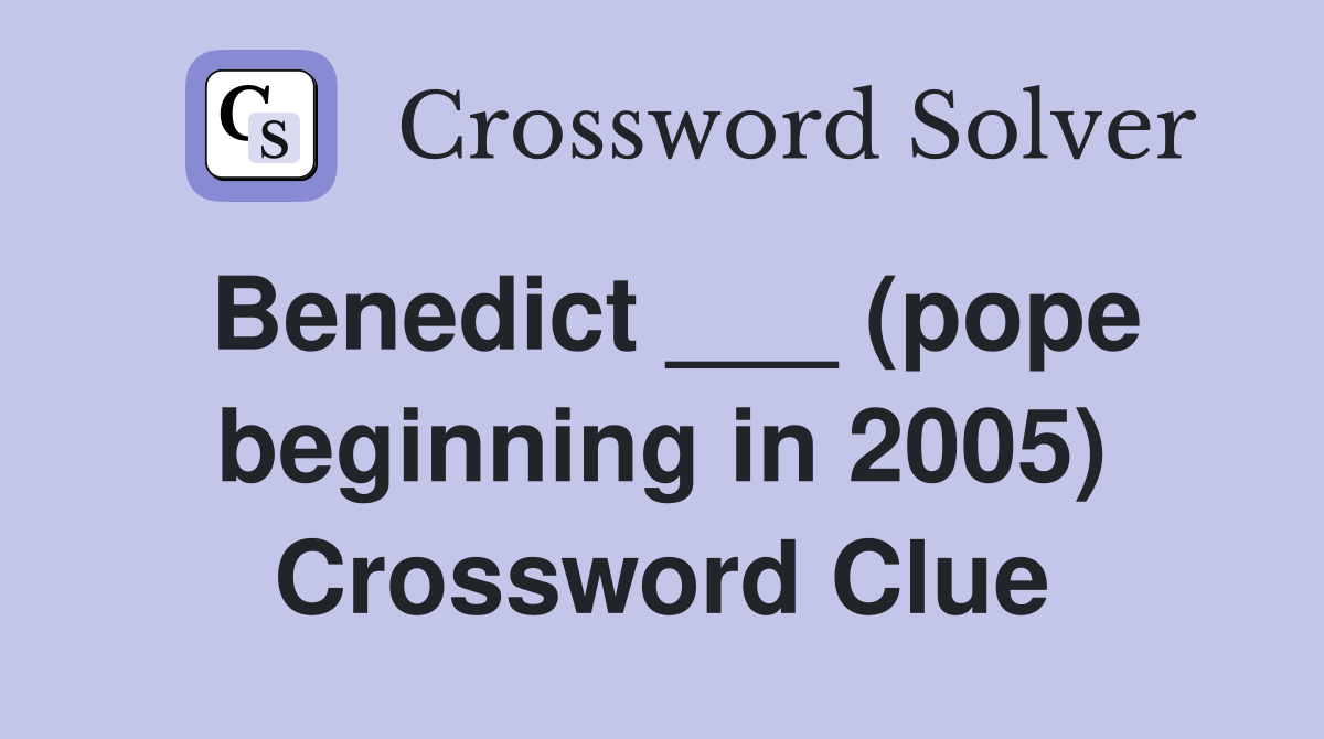 Benedict ___ (pope beginning in 2005) Crossword Clue