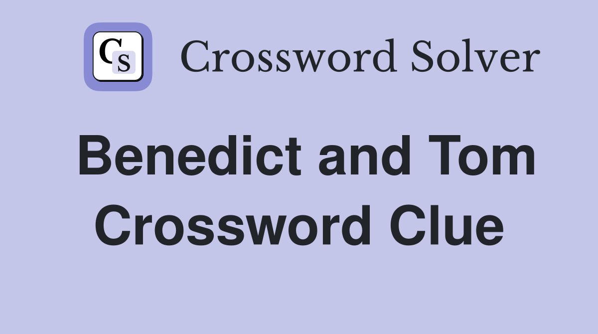 Benedict and Tom Crossword Clue