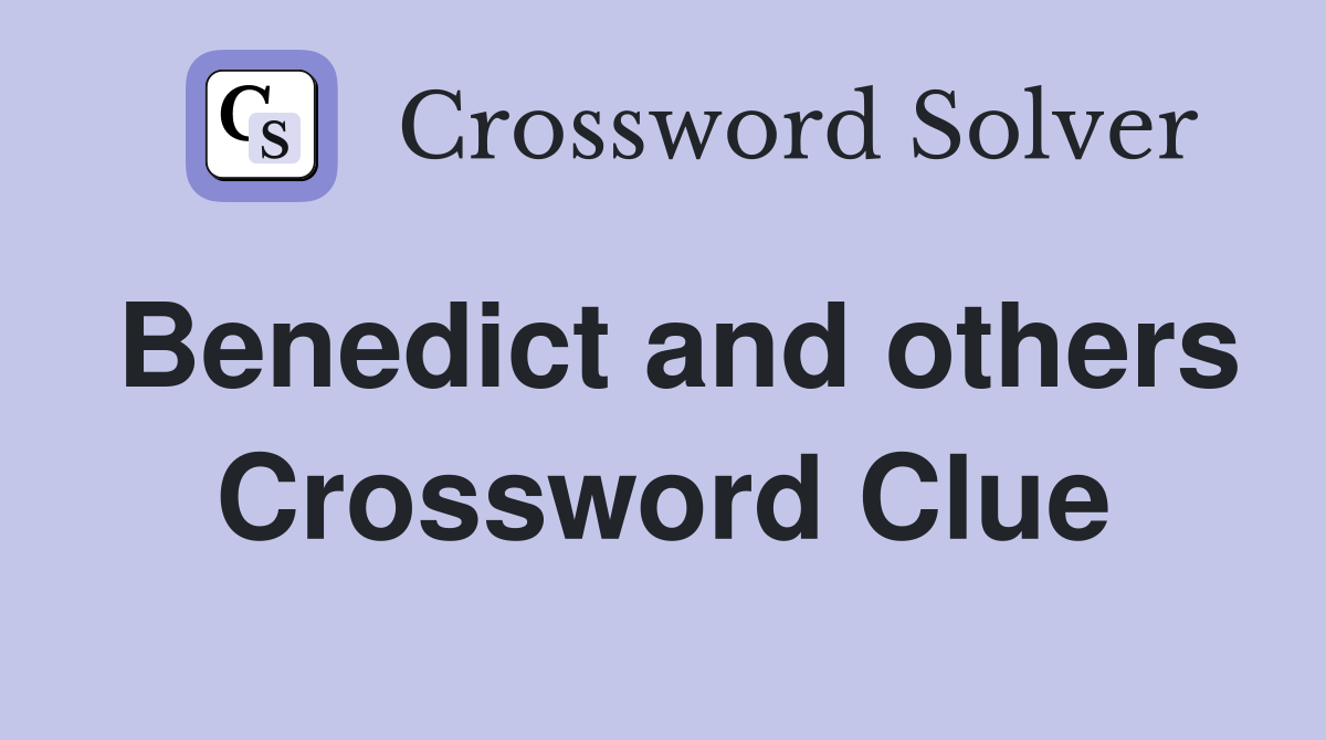 Benedict and others Crossword Clue
