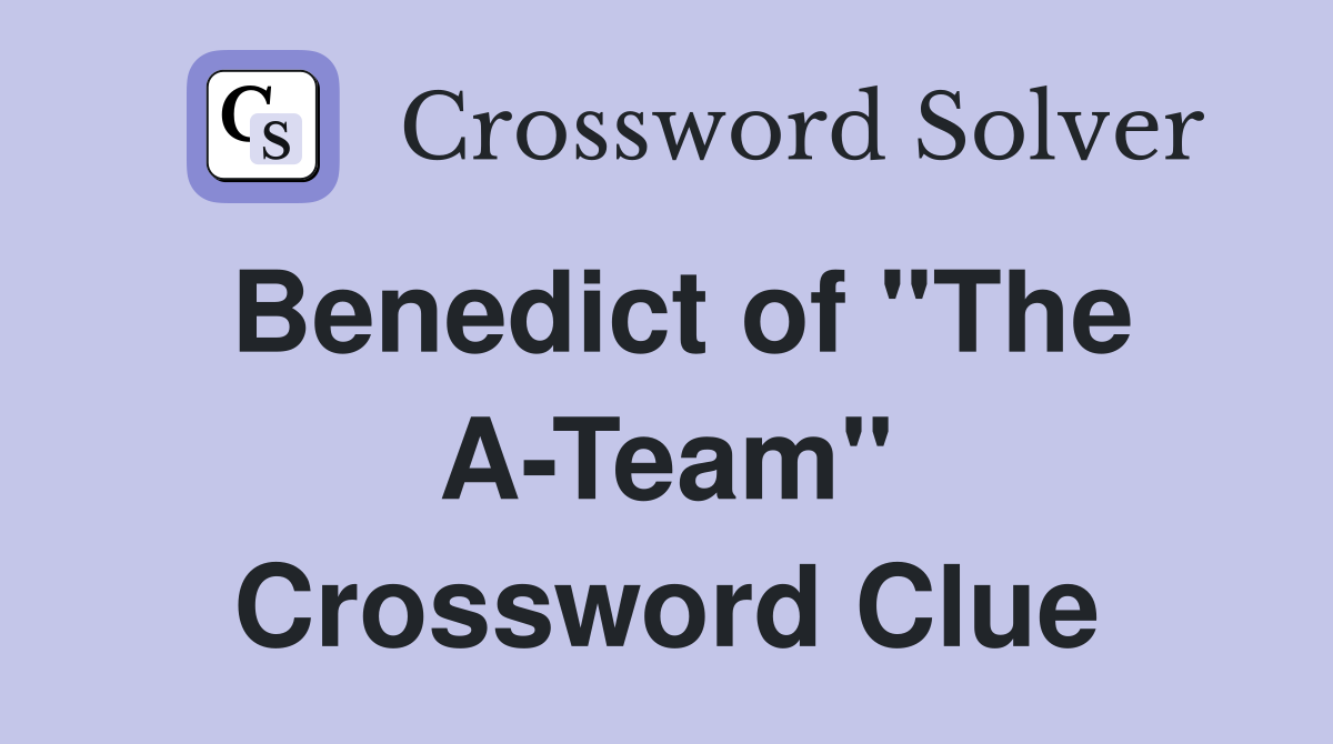 Benedict of "The A-Team" Crossword Clue