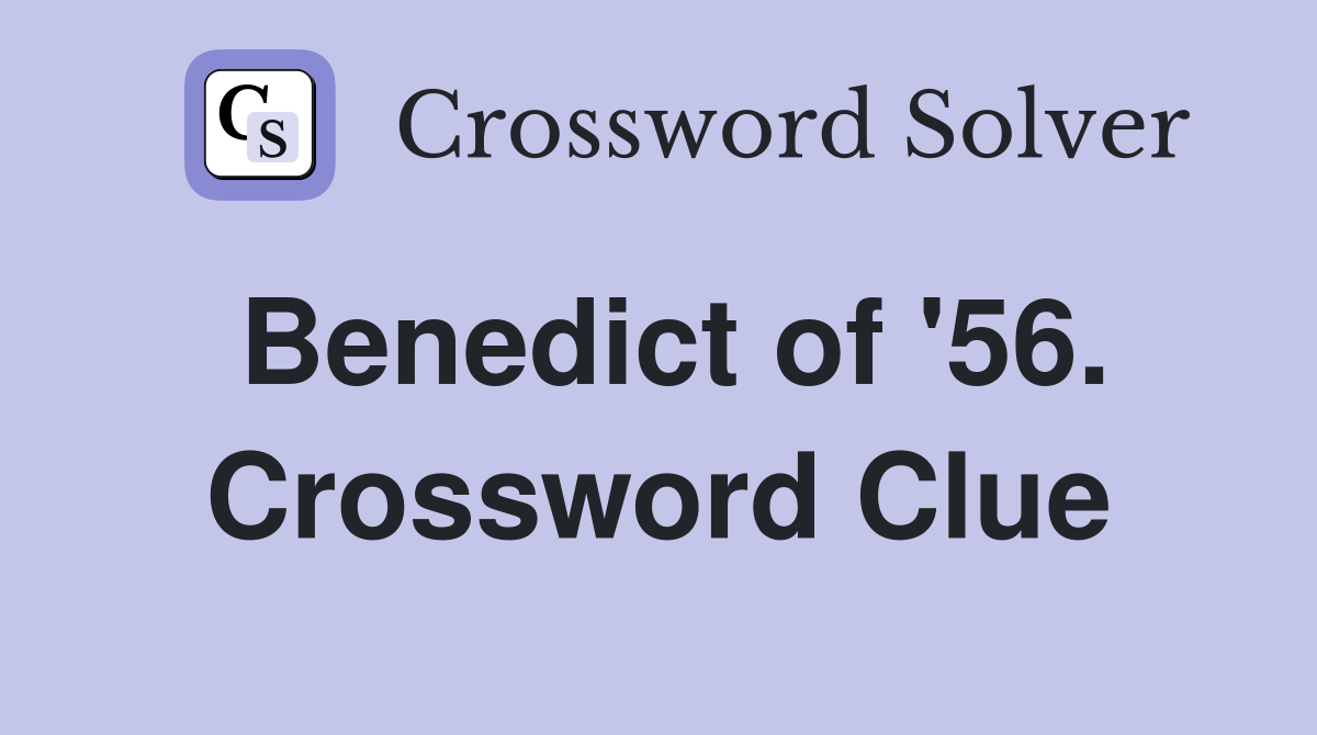 Benedict of '56. Crossword Clue