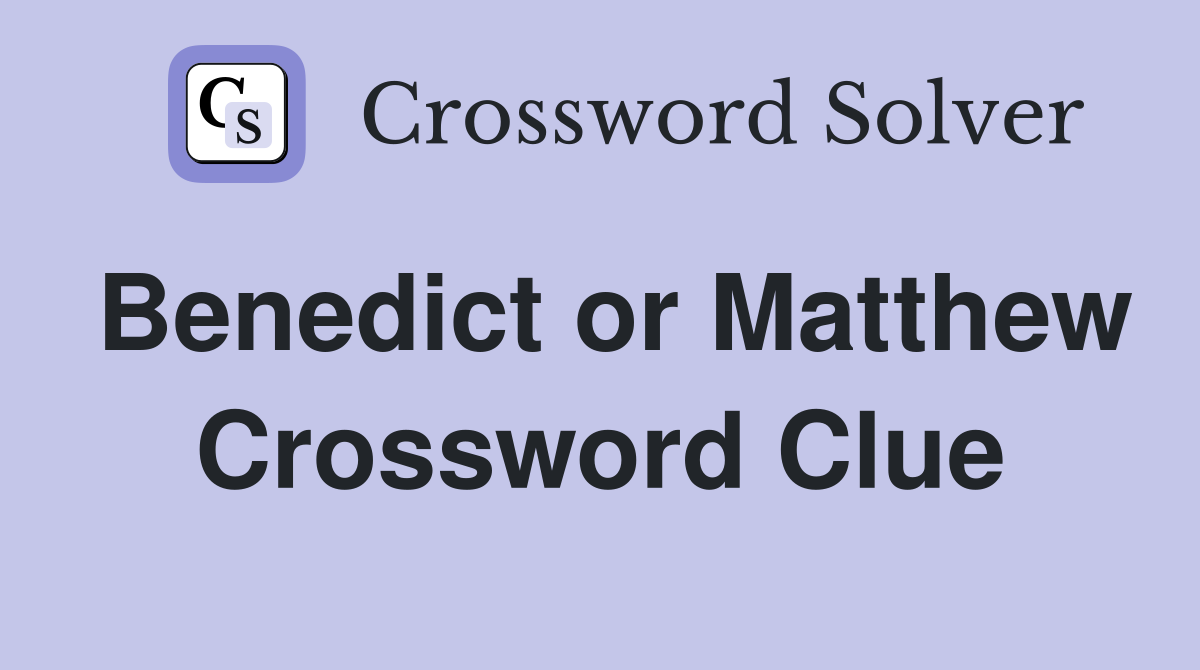Benedict or Matthew Crossword Clue
