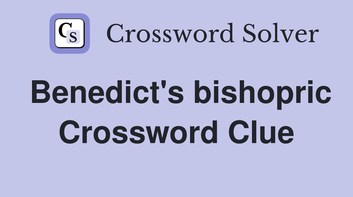 Benedict's bishopric Crossword Clue