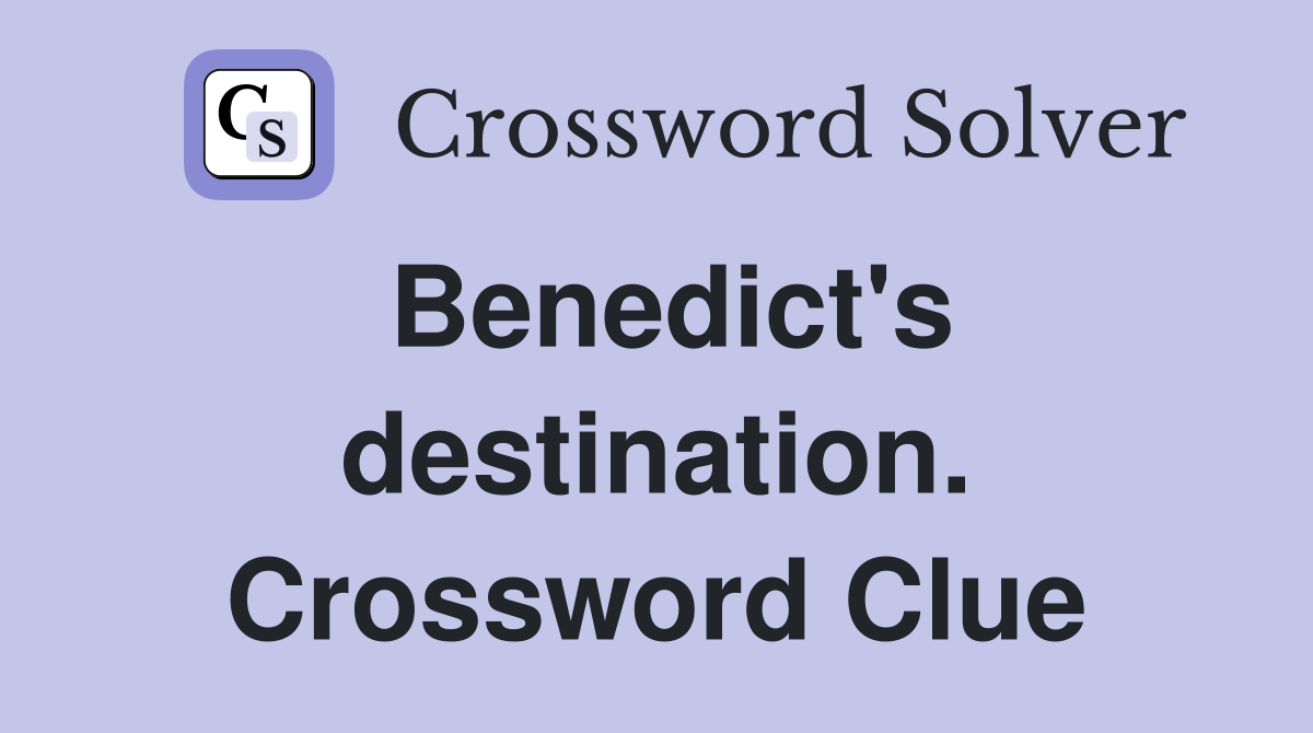 Benedict's destination. Crossword Clue