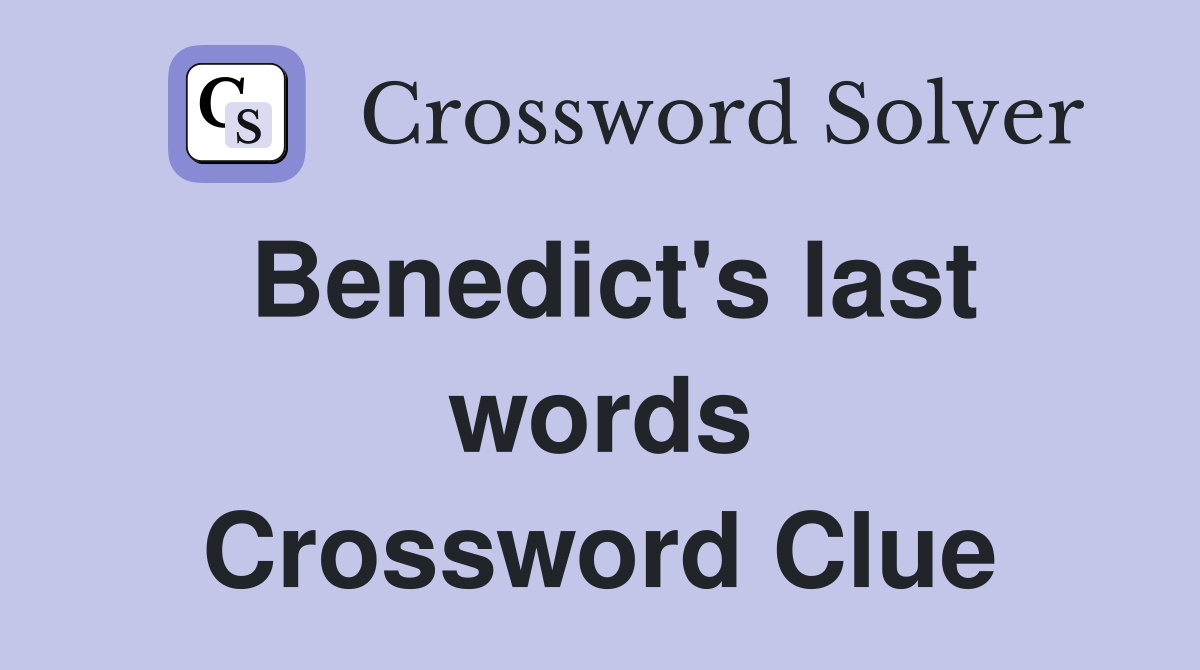 Benedict's last words Crossword Clue
