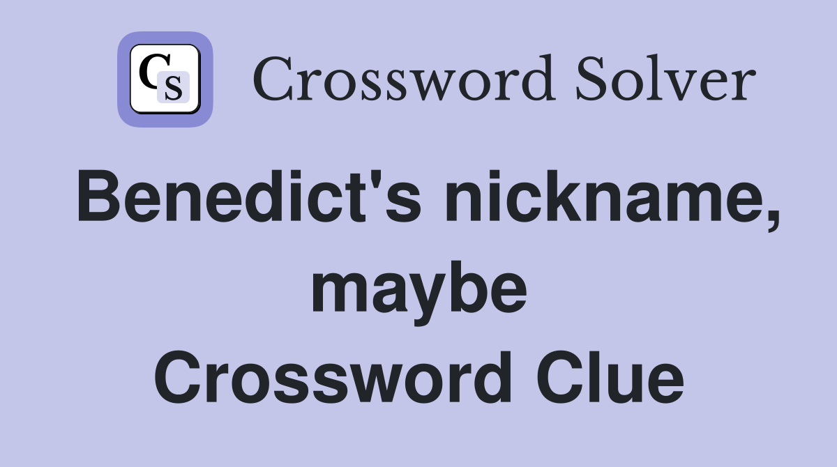 Benedict's nickname, maybe Crossword Clue