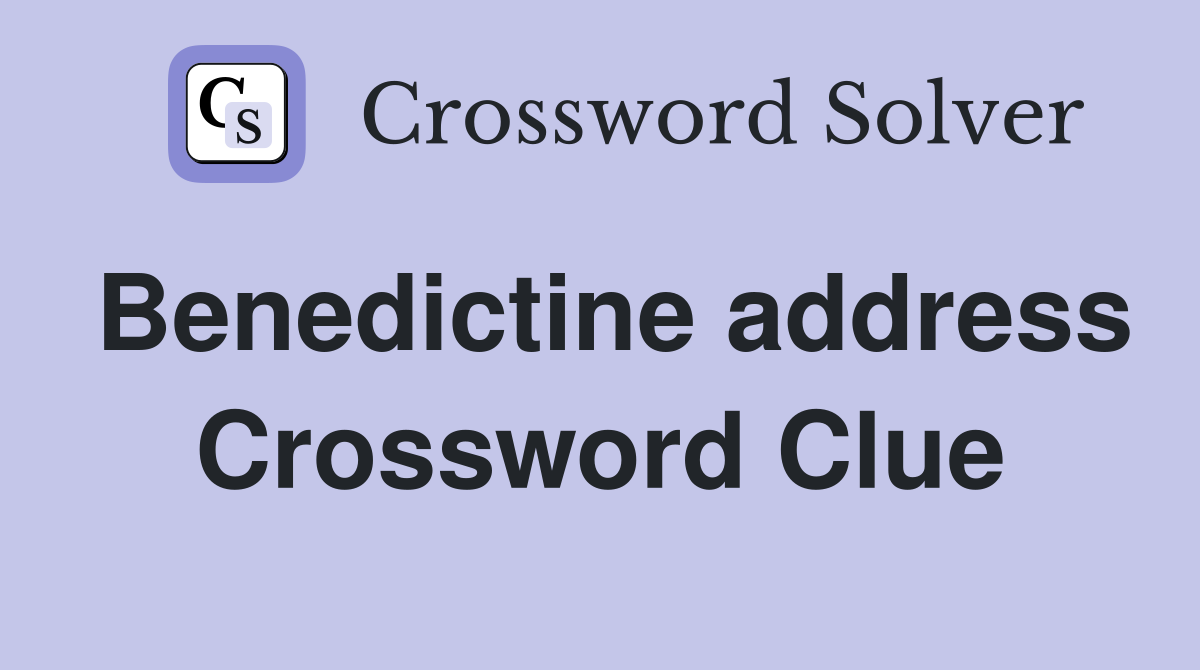 Benedictine address Crossword Clue