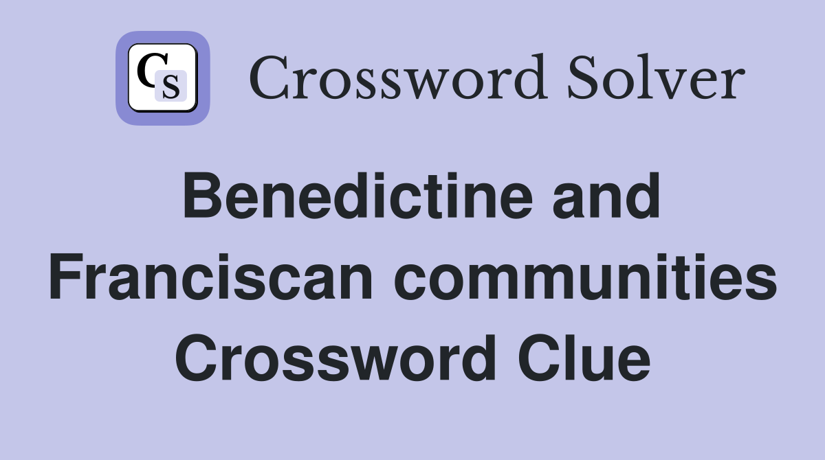 Benedictine and Franciscan communities Crossword Clue