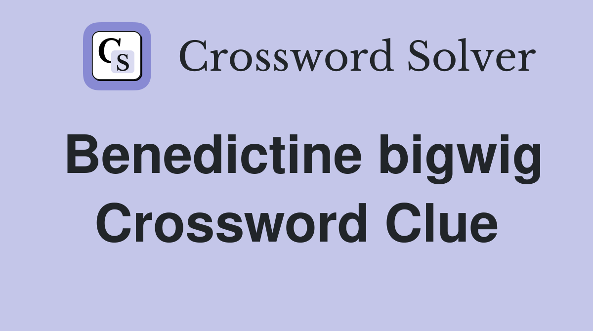 Benedictine bigwig Crossword Clue