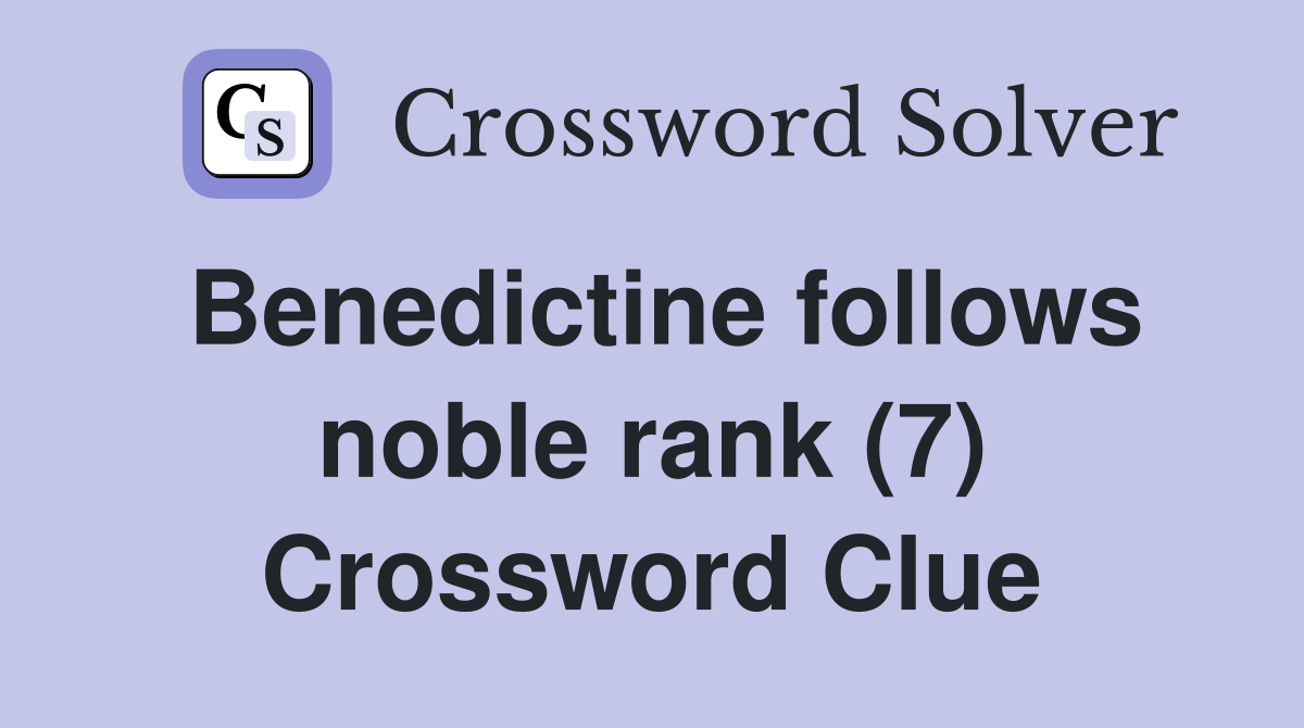 Benedictine follows noble rank (7) Crossword Clue