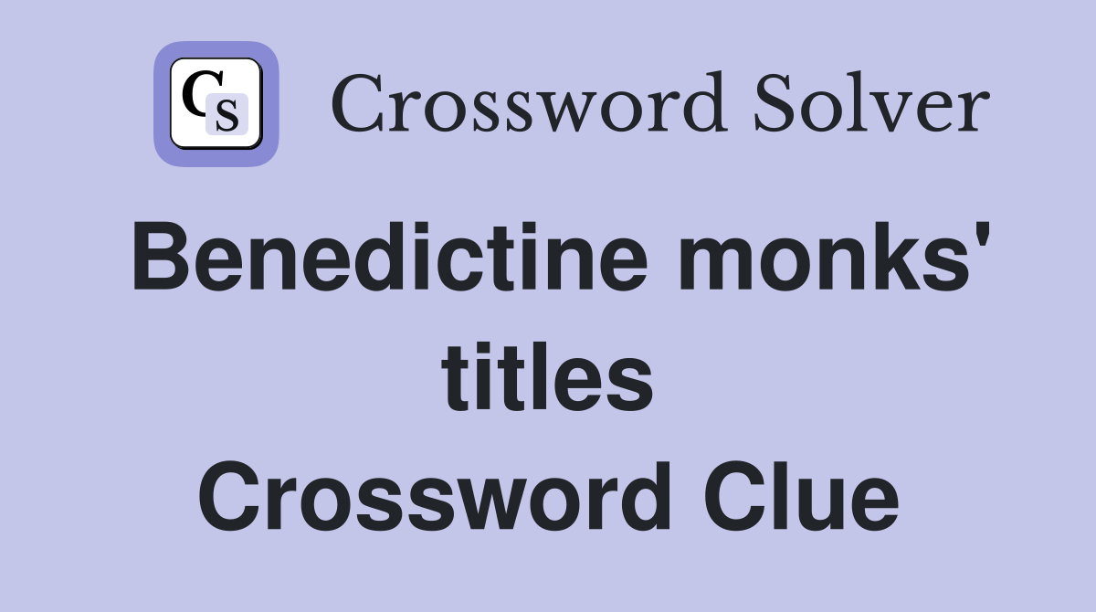 Benedictine monks' titles Crossword Clue