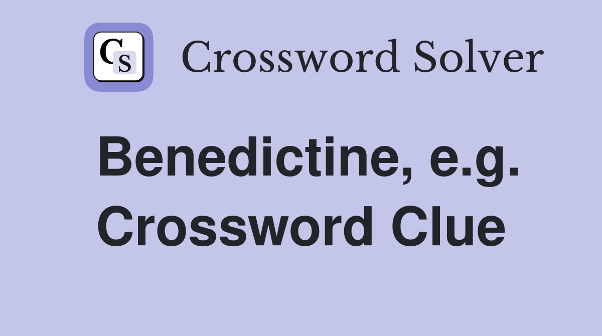Benedictine, e.g. Crossword Clue