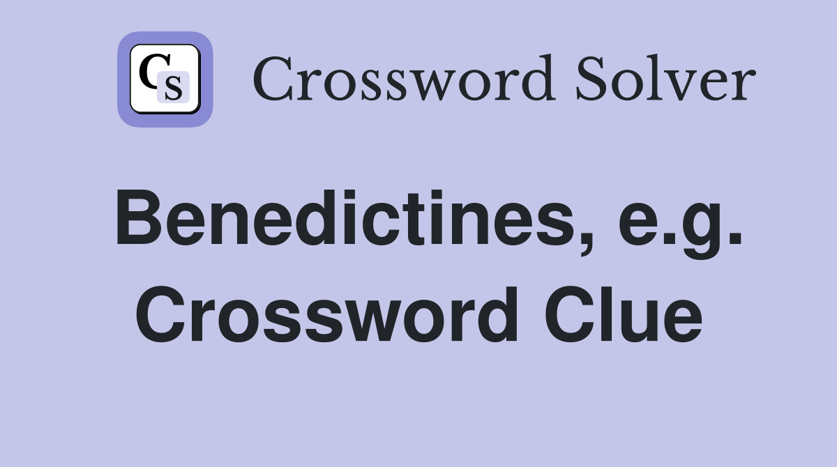 Benedictines, e.g. Crossword Clue