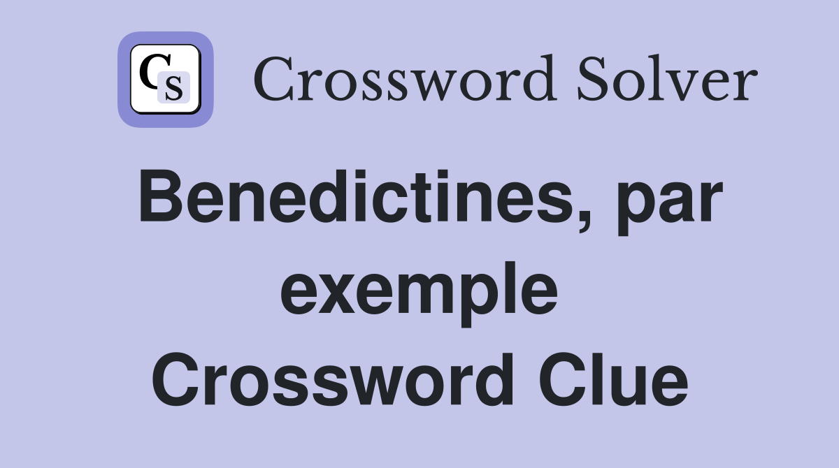 Benedictines, par exemple Crossword Clue