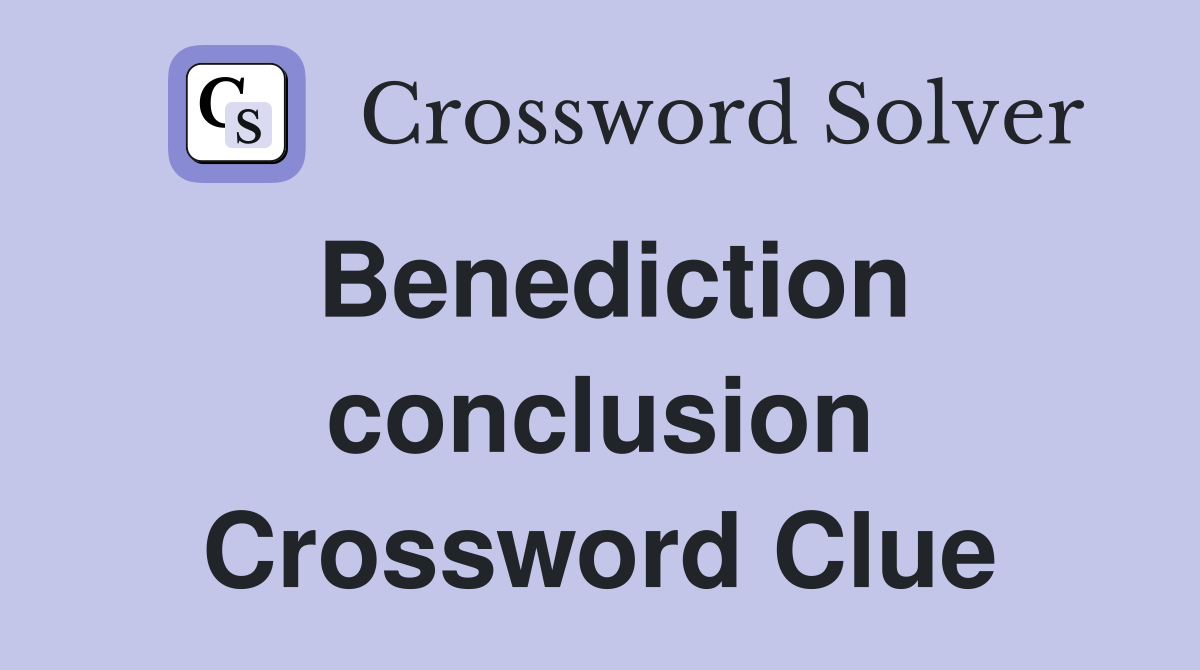 Benediction conclusion Crossword Clue