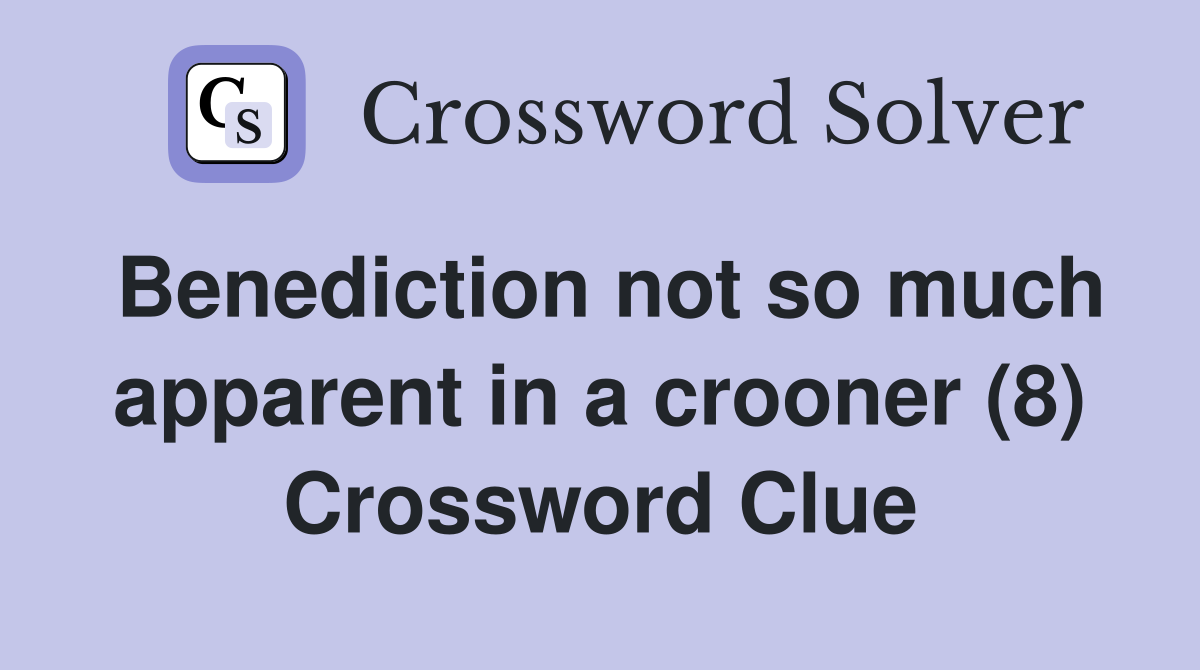 Benediction not so much apparent in a crooner (8) Crossword Clue