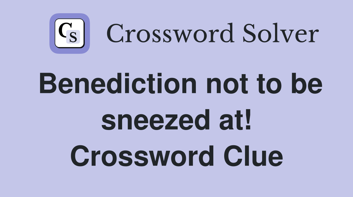 Benediction not to be sneezed at! Crossword Clue