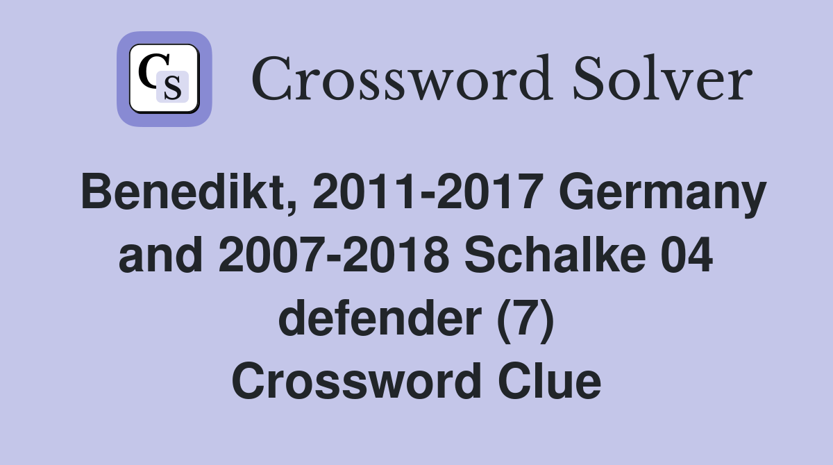 Benedikt, 2011-2017 Germany and 2007-2018 Schalke 04 defender (7) Crossword Clue