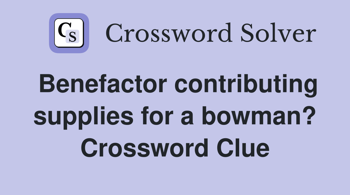 Benefactor contributing supplies for a bowman? Crossword Clue