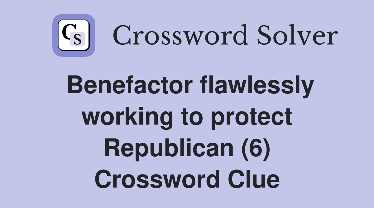 Benefactor flawlessly working to protect Republican (6) Crossword Clue