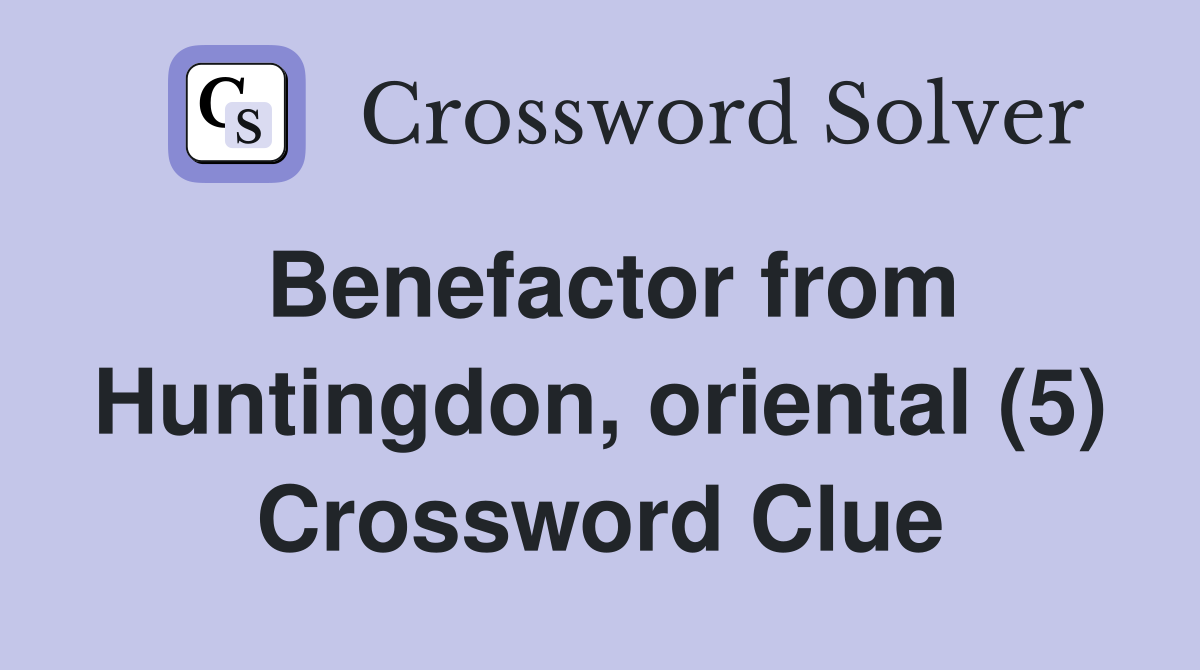 Benefactor from Huntingdon, oriental (5) Crossword Clue