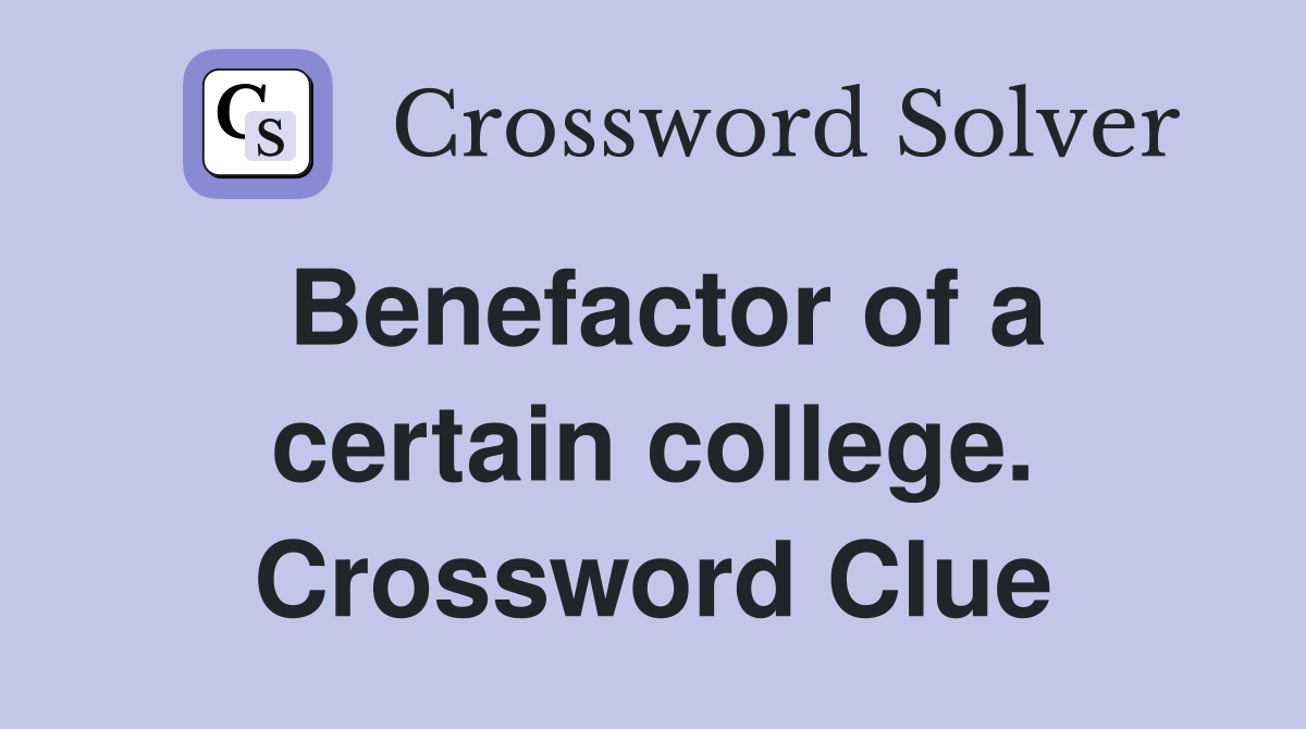 Benefactor of a certain college. Crossword Clue