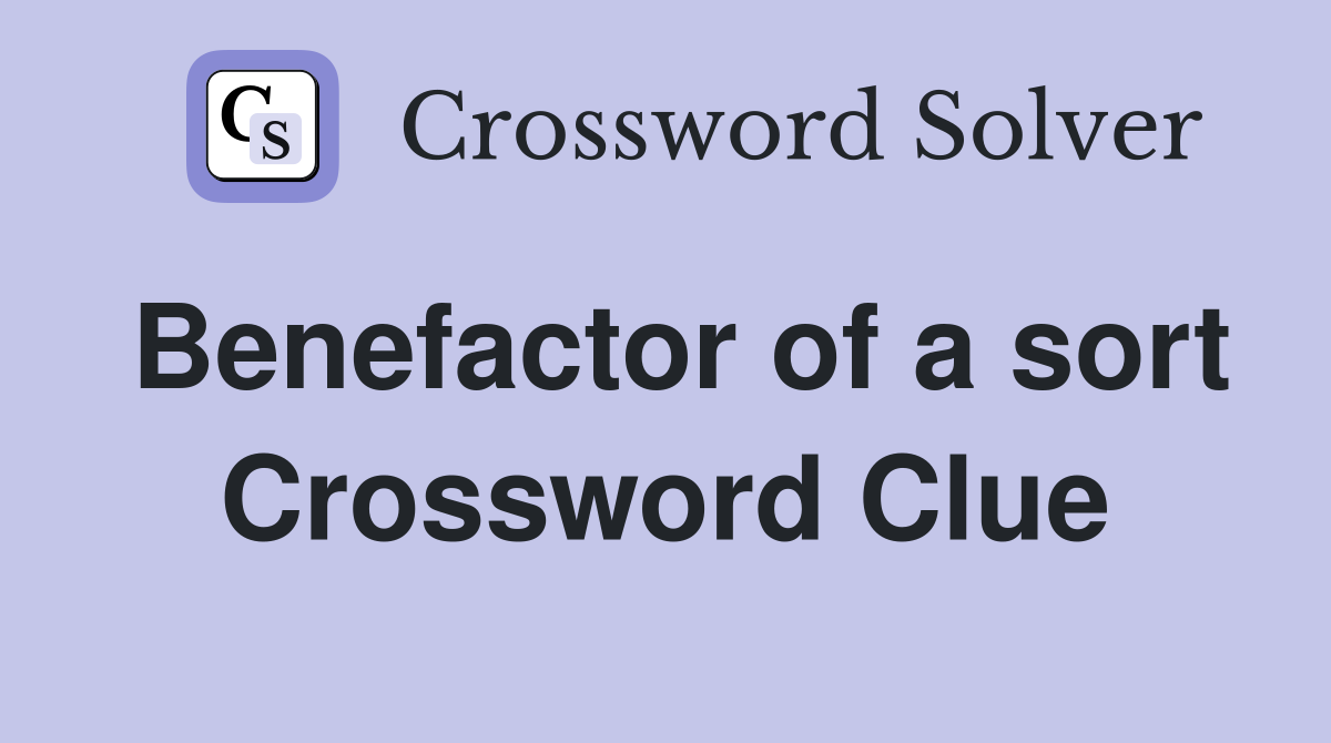 Benefactor of a sort Crossword Clue