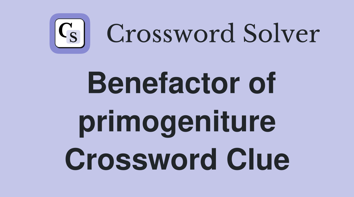 Benefactor of primogeniture Crossword Clue