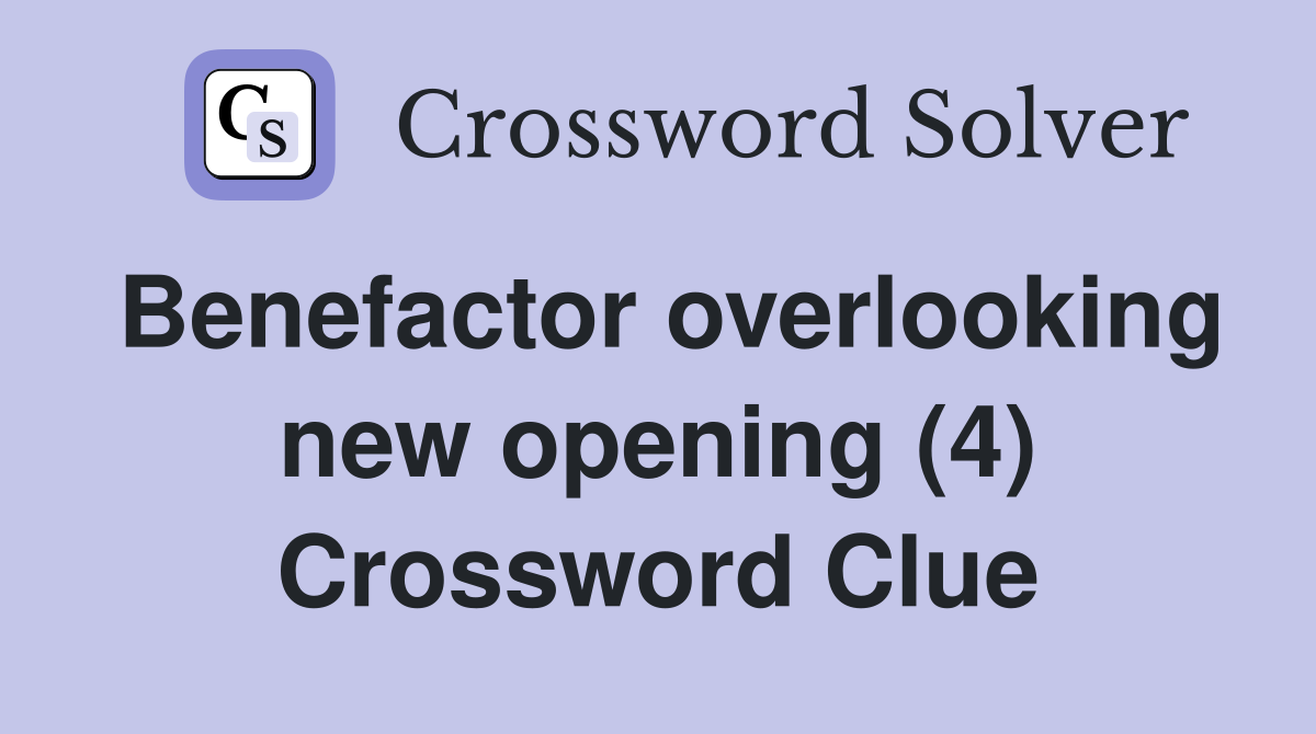 Benefactor overlooking new opening (4) Crossword Clue