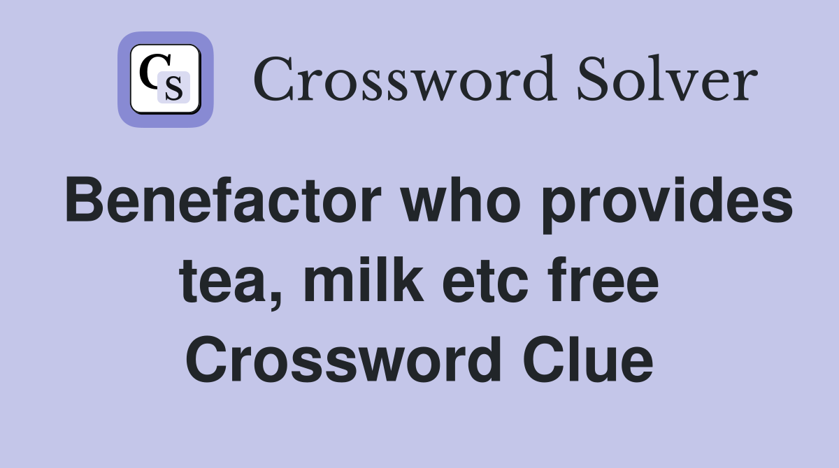 Benefactor who provides tea, milk etc free Crossword Clue