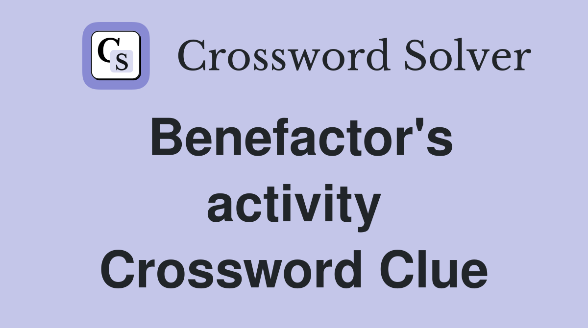 Benefactor's activity Crossword Clue