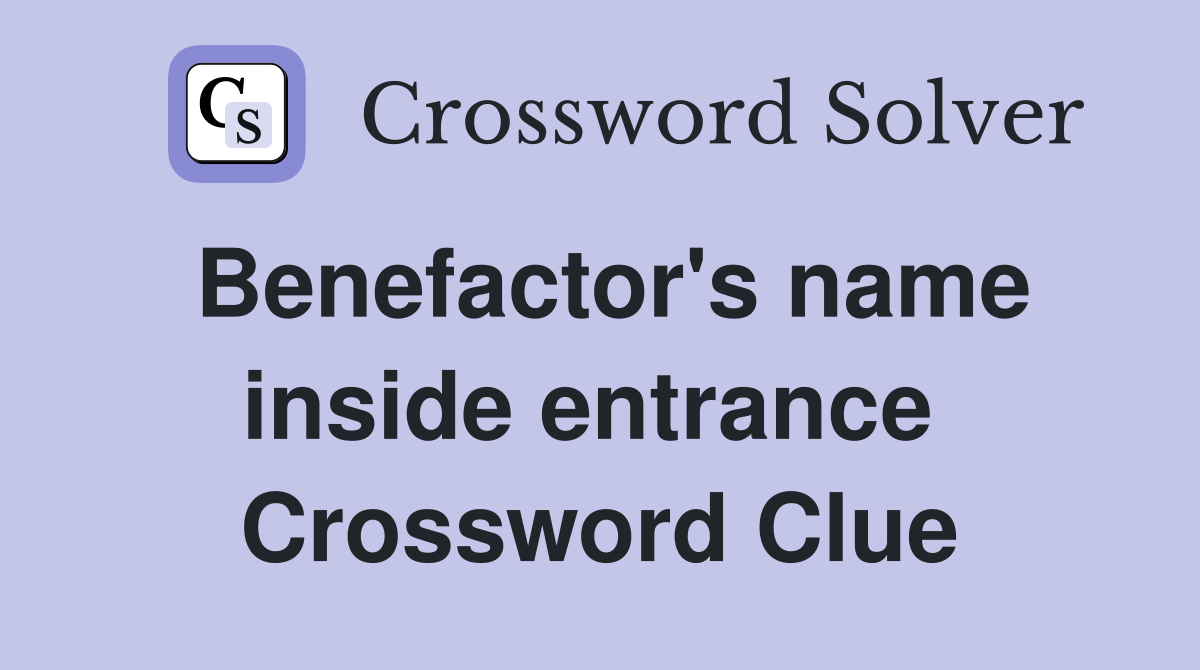 Benefactor's name inside entrance  Crossword Clue