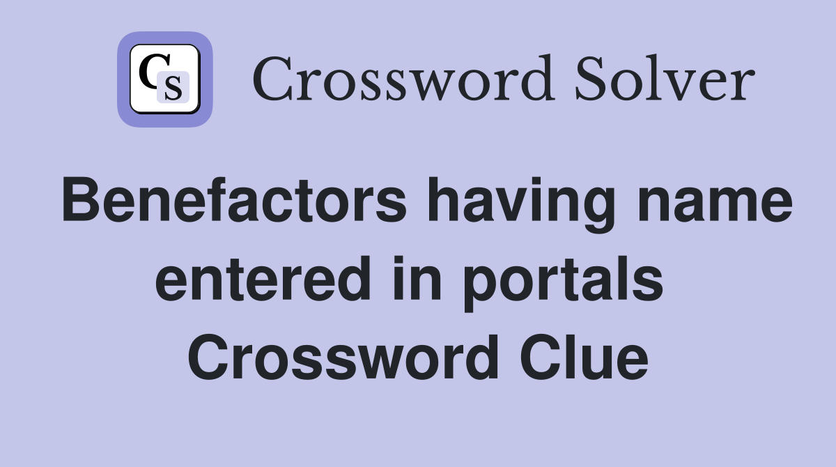 Benefactors having name entered in portals  Crossword Clue