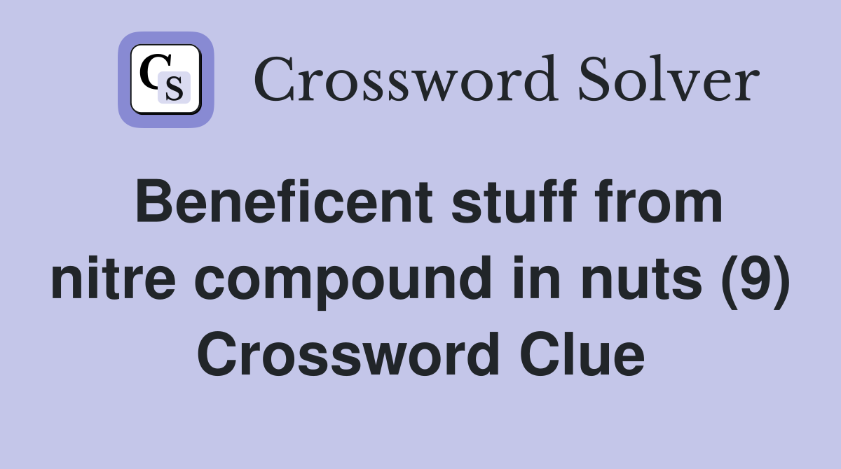 Beneficent stuff from nitre compound in nuts (9) Crossword Clue