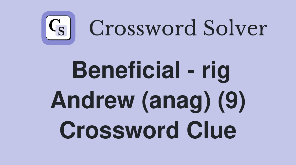 Beneficial - rig Andrew (anag) (9) Crossword Clue